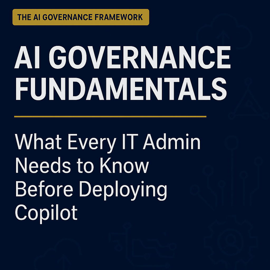 The AI Governance Framework: People, Process, Technology — AI Governance Fundamentals: What Every IT Admin Needs to Know Before Deploying Copilot