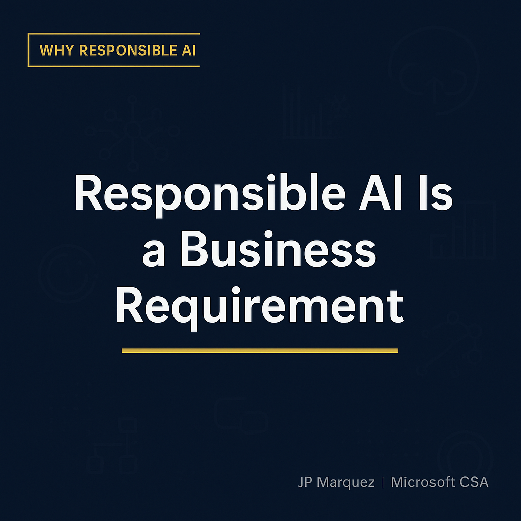 Why Responsible AI Is a Business Requirement — Responsible AI in Practice: Implementing Microsofts RAI Framework
