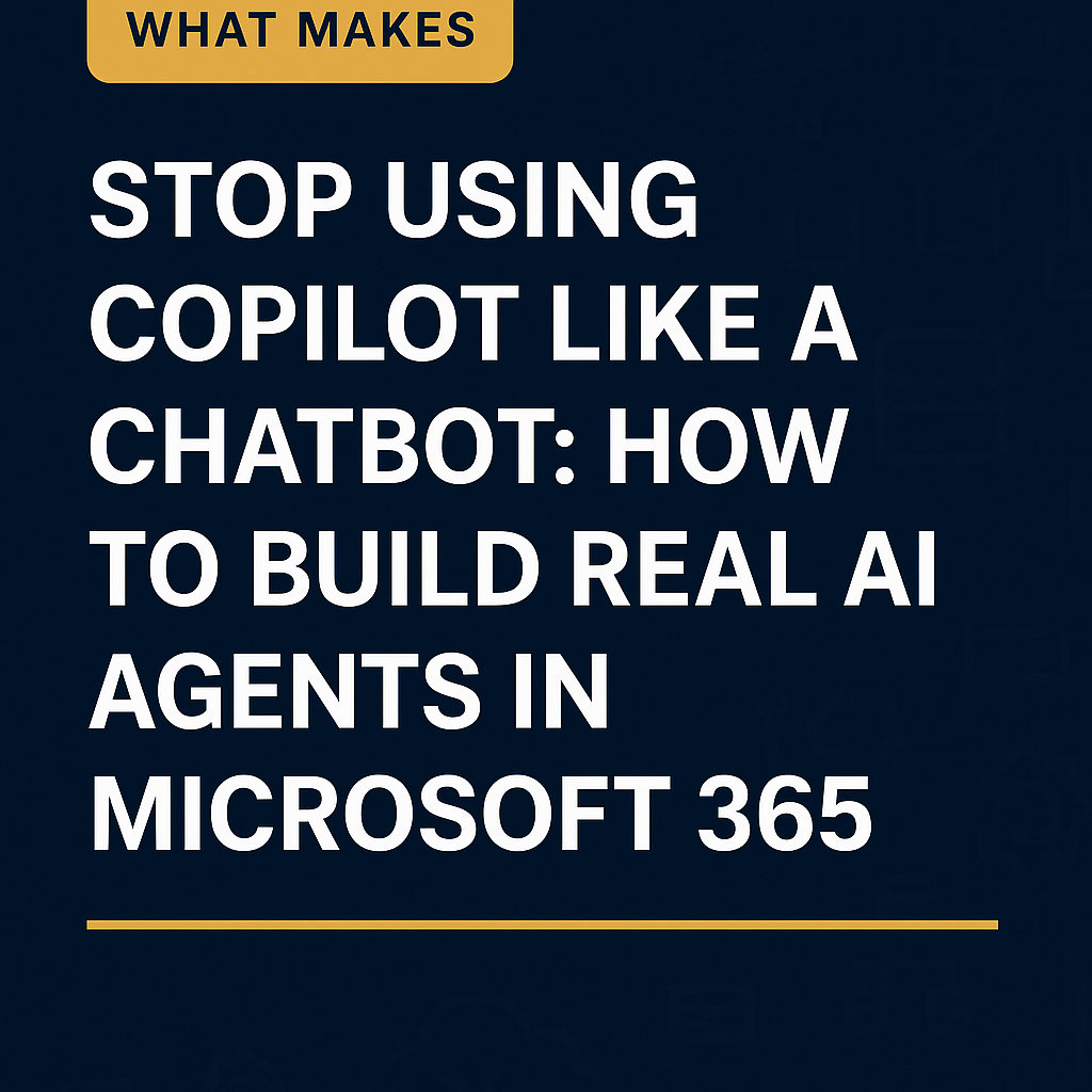 What Makes an AI Agent Different from Copilot Chat — Stop Using Copilot Like a Chatbot: How to Build Real AI Agents in Microsoft 365